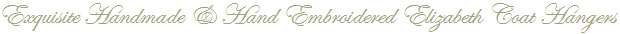 Exquisite Hand Embroidered & Handmade  Elizabeth Coat Hangers