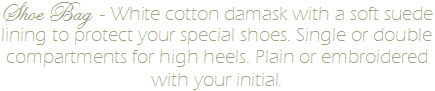 Shoe Bag  - White cotton damask with a soft suede
lining